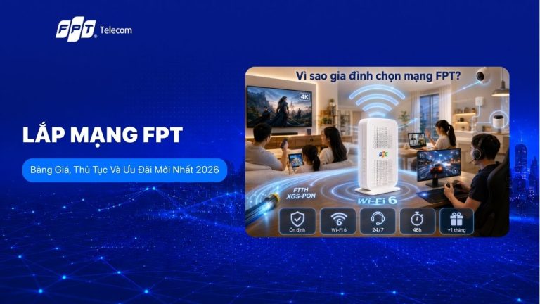 Lắp mạng FPT: Bảng giá, thủ tục và ưu đãi mới nhất 2026