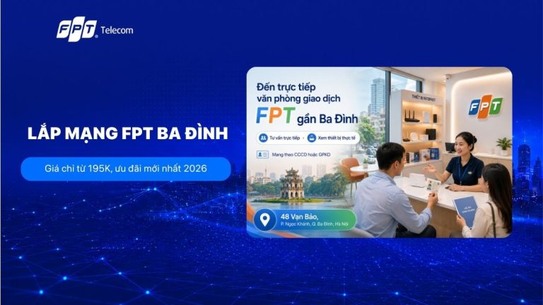 Lắp mạng FPT Ba Đình giá chỉ từ 195K, ưu đãi mới nhất 2026