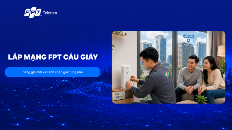 Lắp mạng FPT Cầu Giấy: bảng giá mới và cách chọn gói đúng nhà