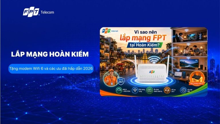 Lắp mạng Hoàn Kiếm FPT: Bảng giá và ưu đãi hấp dẫn 2026