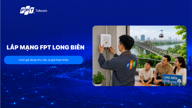 Lắp mạng FPT Long Biên: chọn gói đúng nhu cầu và giá tham khảo