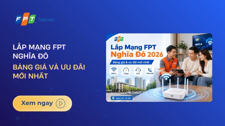 Lắp mạng FPT Nghĩa Đô 2026: Bảng giá và ưu đãi mới nhất