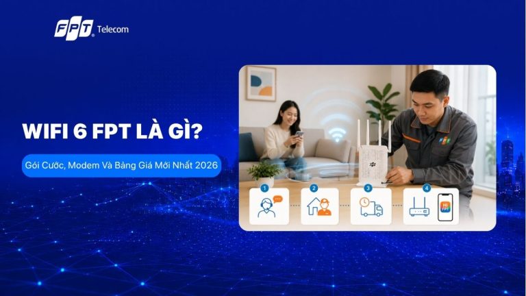 Wifi 6 FPT là gì? Gói cước, modem và bảng giá mới nhất 2026
