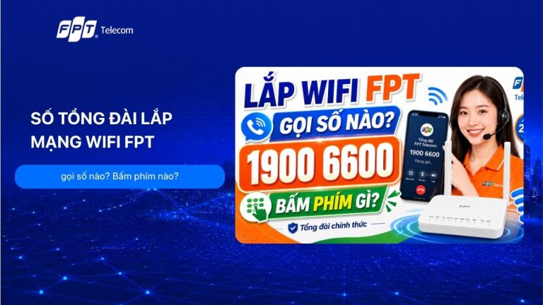 Số tổng đài lắp mạng wifi FPT: gọi số nào, bấm phím nào