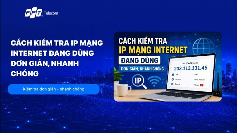 Cách kiểm tra IP mạng Internet đang dùng nhanh và chính xác