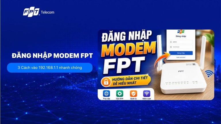 Đăng nhập modem FPT: 3 Cách vào 192.168.1.1 nhanh chóng