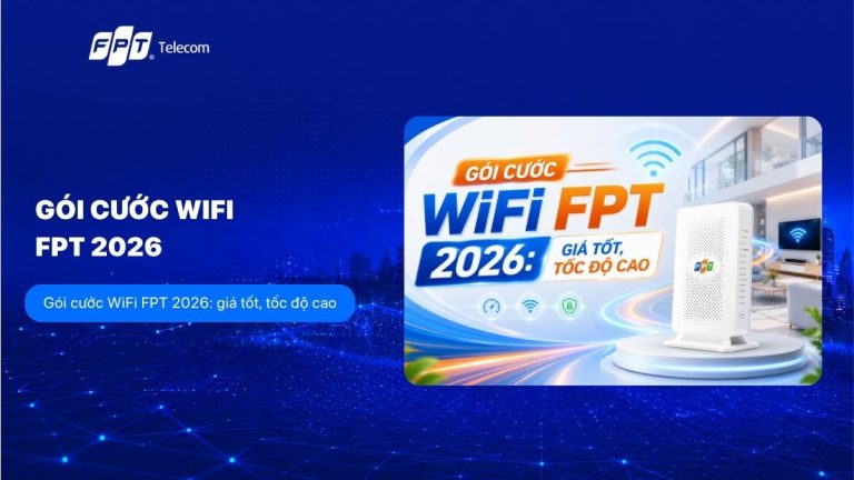 Các gói cước WiFi FPT: Giá tốt và nhiều ưu đãi mới nhất 2026