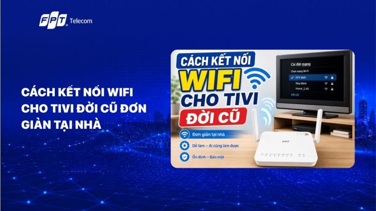 4 Cách kết nối wifi cho tivi đời cũ đơn giản tại nhà