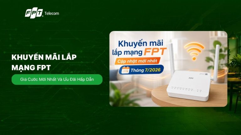 Khuyến mãi lắp mạng FPT T7/2026: chọn gói đúng, tiết kiệm thật