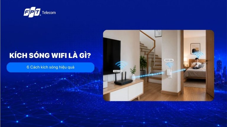 Kích sóng Wifi là gì? 6 Cách kích sóng nhanh chóng và hiệu quả