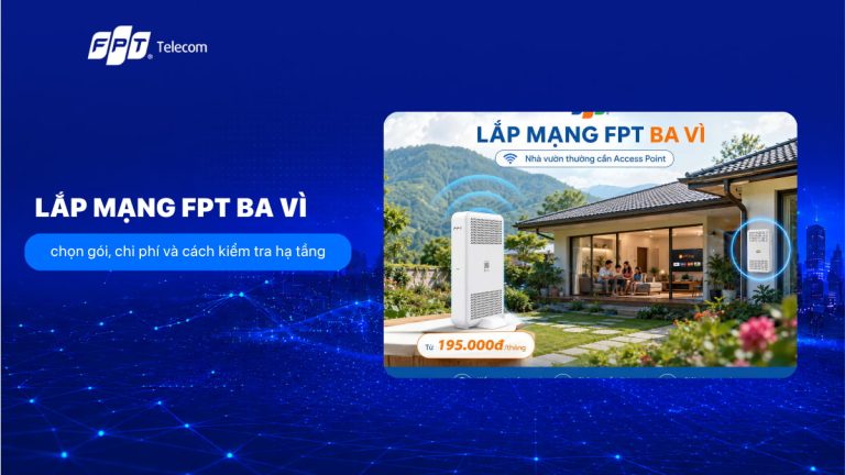 Lắp mạng FPT Ba Vì: chọn gói, chi phí T8/2026