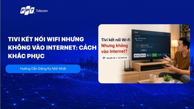 Tivi Kết Nối WiFi Nhưng Không Vào Internet: Cách Khắc Phục