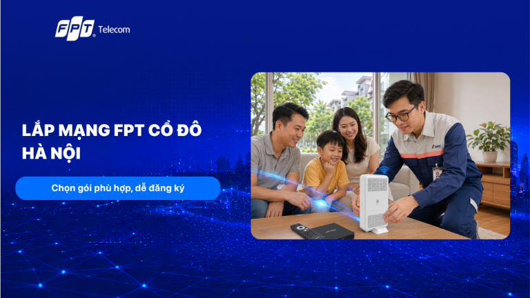 Lắp mạng FPT Cổ Đô Hà Nội: Chọn gói phù hợp, dễ đăng ký T8/2026