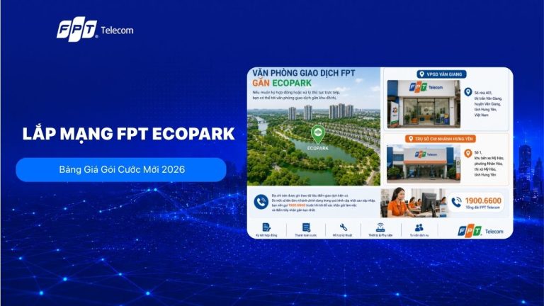 Lắp mạng FPT Ecopark 2026: Bảng giá, gói cước và thủ tục