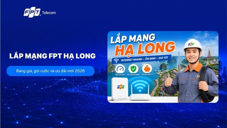 Lắp mạng FPT Hạ Long, Quảng Ninh: Bảng giá và ưu đãi 2026