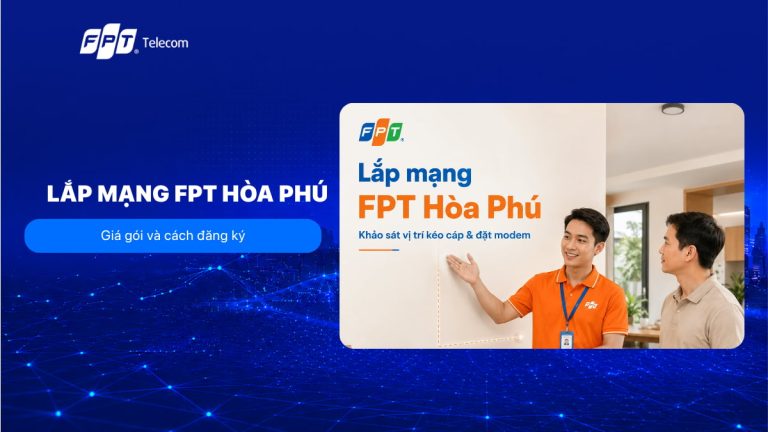 Lắp mạng FPT Hòa Phú: Giá gói và cách đăng ký T8/2026