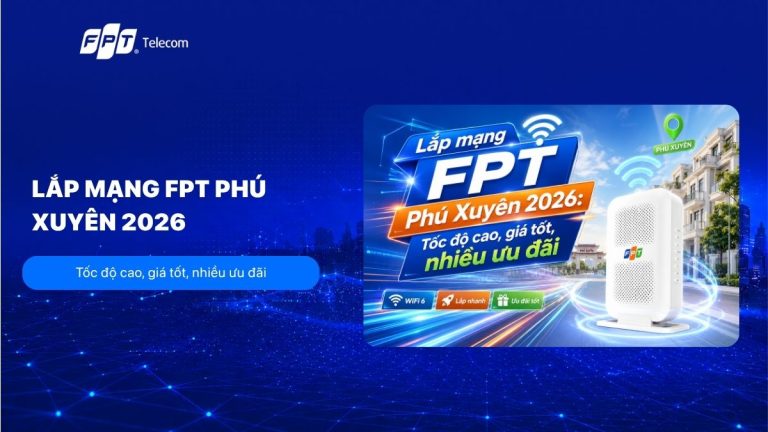 Lắp mạng FPT Phú Xuyên 2026: Tốc độ cao, giá tốt, nhiều ưu đãi