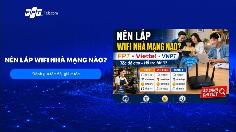 Nên lắp Wifi nhà mạng nào tốt? Đánh giá tốc độ, giá cước
