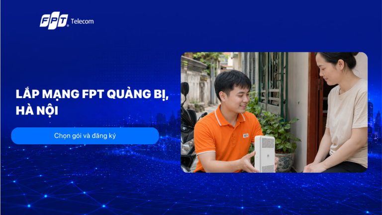 Lắp mạng FPT Quảng Bị, Hà Nội: Chọn gói và đăng ký T8/2026