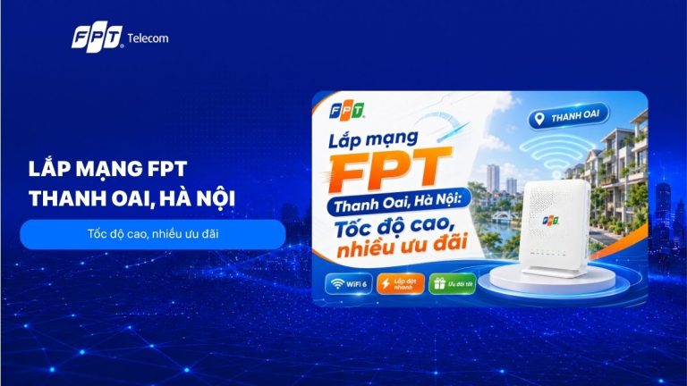 Lắp mạng FPT Thanh Oai, Hà Nội: Tốc độ cao, nhiều ưu đãi 