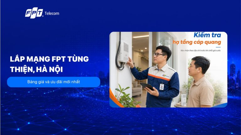 Lắp mạng FPT Tùng Thiện, Hà Nội: Bảng giá và ưu đãi mới nhất T8/2026