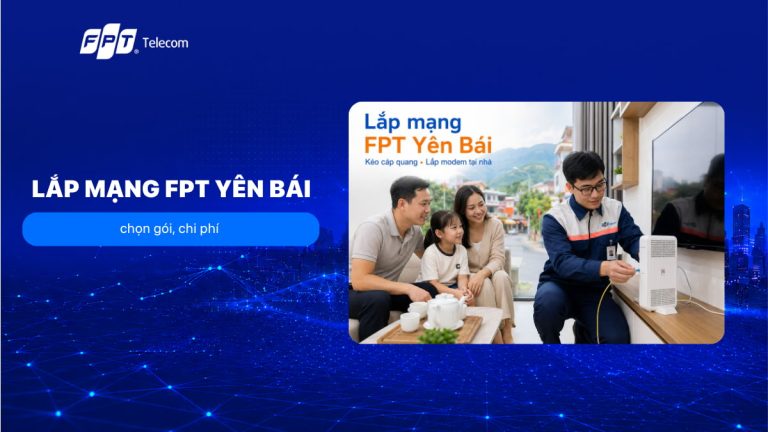 Lắp mạng FPT Yên Bái: chọn gói, chi phí T8/2026