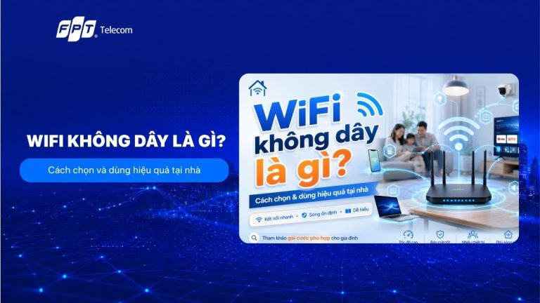 WiFi không dây là gì? Cách chọn và dùng hiệu quả tại nhà