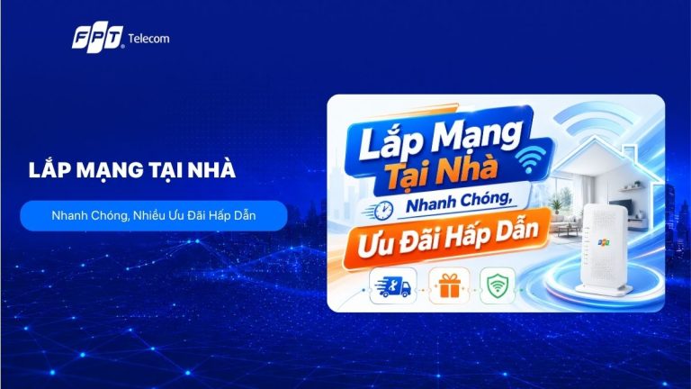 Lắp mạng tại nhà FPT nhanh chóng, nhiều ưu đãi hấp dẫn 2026