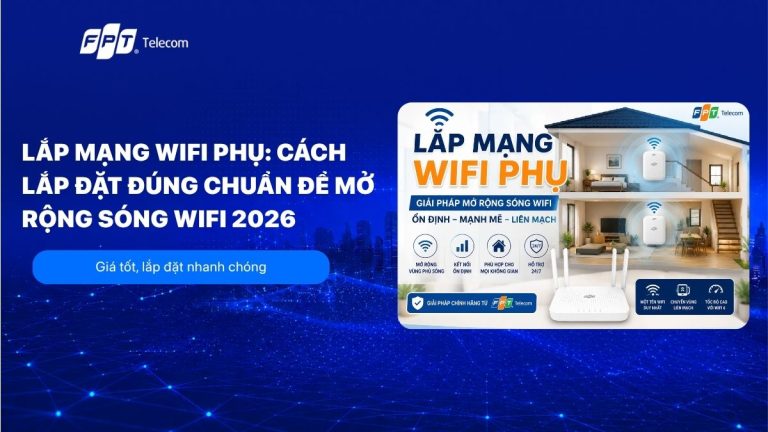 Lắp mạng wifi phụ: Cách lắp đặt đúng chuẩn để mở rộng sóng wifi 2026