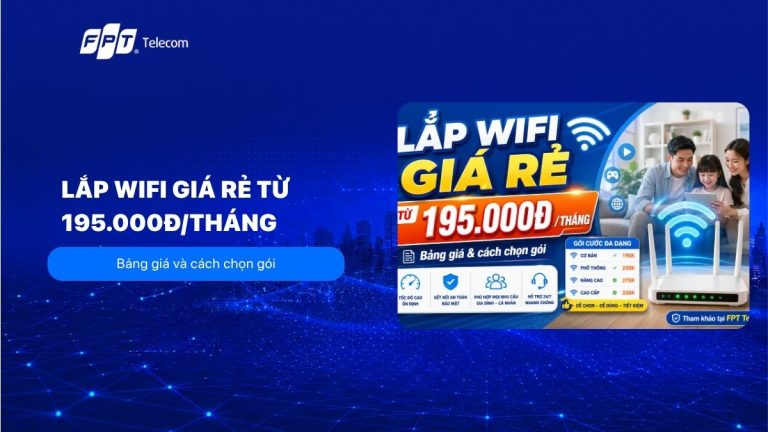 Lắp wifi giá rẻ từ 195.000đ/tháng: Bảng giá và cách chọn gói