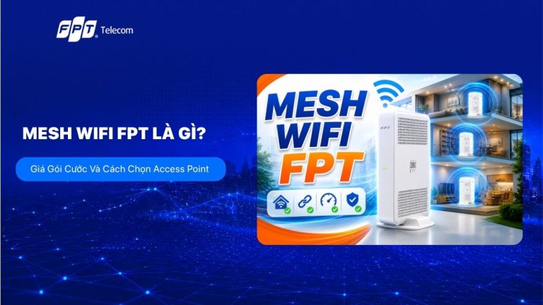 Mesh WiFi FPT là gì? Giá gói cước và lưu ý khi lắp đặt