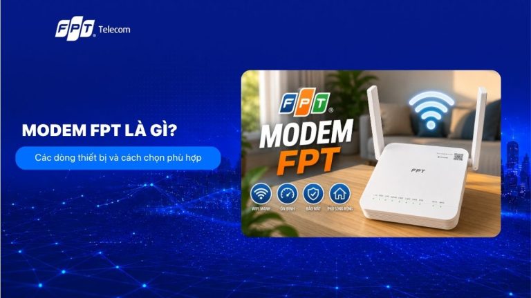 Modem FPT là gì? Các dòng thiết bị và cách chọn phù hợp