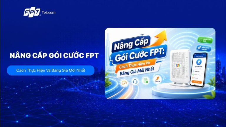 Nâng Cấp Gói Cước FPT: Cách Thực Hiện Và Bảng Giá Mới Nhất
