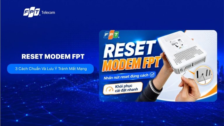 3 Cách reset modem FPT nhanh chóng và lưu ý tránh mất mạng