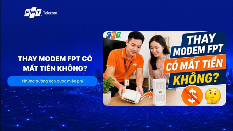Thay modem FPT có mất tiền không và khi nào được miễn phí?