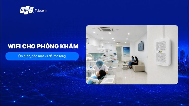 Giải pháp Wifi cho phòng khám: Ổn định, bảo mật và dễ mở rộng