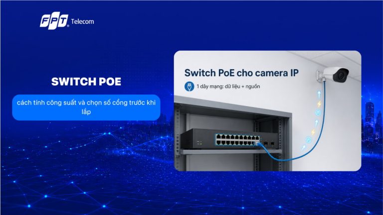 Switch PoE: cách tính công suất và chọn số cổng trước khi lắp