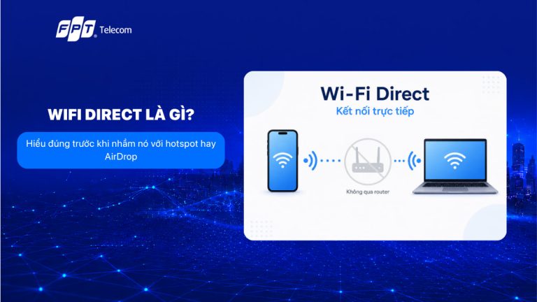 Wifi Direct là gì? Hiểu đúng trước khi nhầm nó với hotspot hay AirDrop
