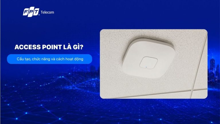 Access Point là gì? Cấu tạo, chức năng và cách hoạt động