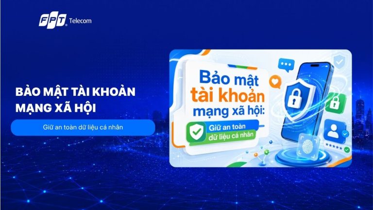 Bảo mật tài khoản mạng xã hội: Giữ an toàn dữ liệu cá nhân