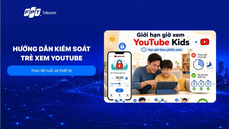 Hướng dẫn kiểm soát trẻ xem YouTube theo độ tuổi và thiết bị