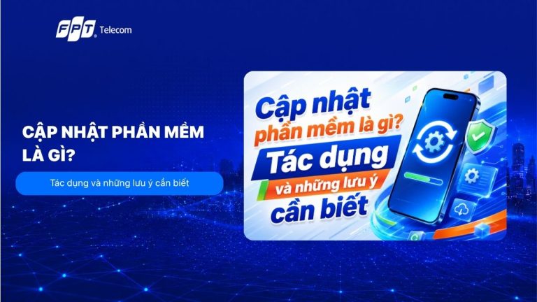 Cập nhật phần mềm là gì? Tác dụng và những lưu ý cần biết