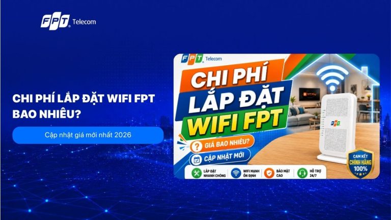 Chi phí lắp đặt WiFi FPT bao nhiêu? Cập nhật giá mới nhất 2026