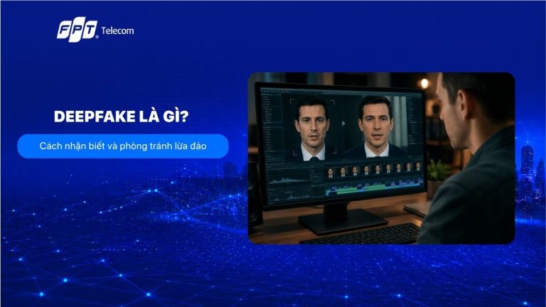 Deepfake là gì? Cách nhận biết và phòng tránh lừa đảo