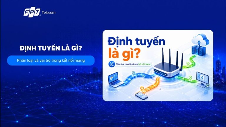 Định tuyến là gì? Phân loại và vai trò trong kết nối mạng