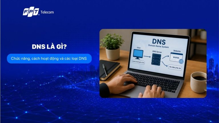 DNS là gì? Chức năng, cách hoạt động và các loại DNS phổ biến