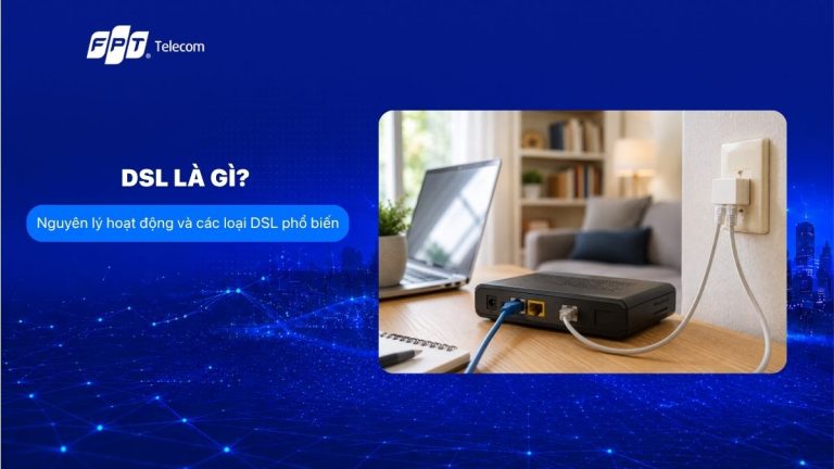 DSL là gì? Phân biệt DSL, ADSL và các công nghệ Internet khác