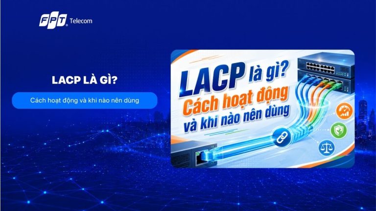 LACP là gì? Cách hoạt động và khi nào nên dùng