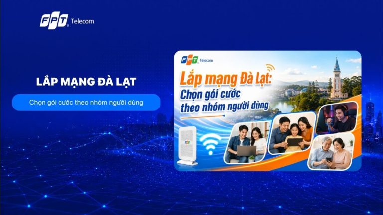 Đăng ký lắp mạng Đà Lạt: Giá cước, ưu đãi và đăng ký nhanh