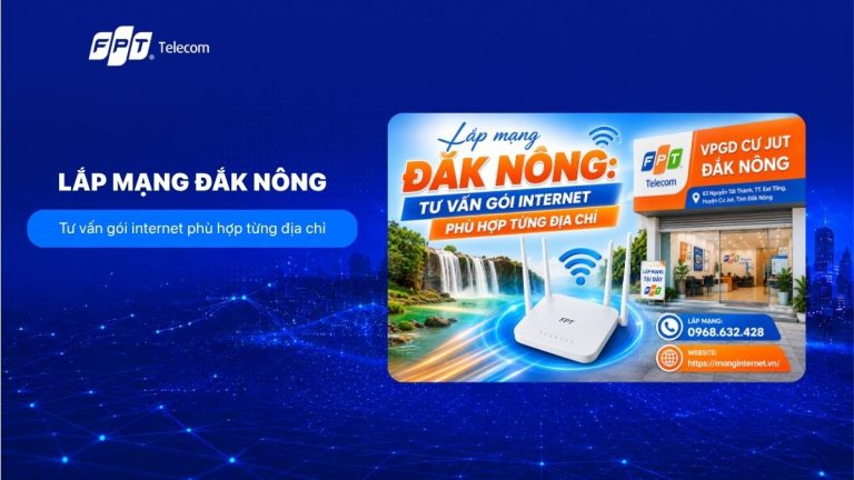 Lắp mạng Đắk Nông: Tư vấn gói internet phù hợp từng địa chỉ